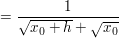 $ =\bruch{1}{\wurzel{x_{0}+h}+\wurzel{x_{0}}} $ $ =\bruch{1}{\wurzel{x_{0}+h}+\wurzel{x_{0}}} $