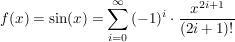 $ f(x)=\sin(x)=\summe_{i=0}^{\infty}{(-1)^i\cdot\frac{x^{2i+1}}{(2i+1)!}} $