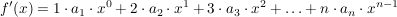 $ f'(x)=1\cdot a_1\cdot x^0+2\cdot a_2\cdot x^1+3\cdot a_3\cdot x^2+\ldots+n\cdot a_{n}\cdot x^{n-1} $