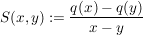 $ S(x,y):=\bruch{q(x)-q(y)}{x-y} $