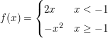 $ f(x)=\begin{cases} 2x & x<-1\\
                                     -x^2 & x\ge-1 \end{cases} $