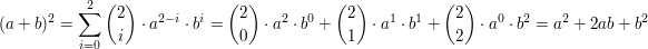 $ (a+b)^2=\summe_{i=0}^{2}{{2 \choose i}\cdot a^{2-i}\cdot b^i}={2\choose 0}\cdot a^2\cdot b^0+{2\choose 1}\cdot a^1\cdot b^1+{2\choose 2}\cdot a^0\cdot b^2=a^2+2ab+b^2 $