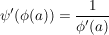 $ \psi'(\phi(a))=\bruch{1}{\phi'(a)} $