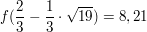 $ f(\bruch{2}{3}-\bruch{1}{3}\cdot{}\wurzel{19})=8,21 $