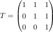 $ T=\pmat{1&1&1\\0&1&1\\0&0&1} $