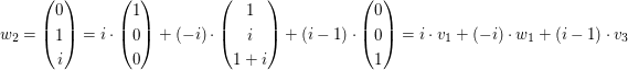 $ w_2=\vektor{0\\1\\i}=i\cdot\vektor{1\\0\\0}+(-i)\cdot\vektor{1\\i\\1+i}+(i-1)\cdot\vektor{0\\0\\1}=i\cdot v_1+(-i)\cdot w_1+(i-1)\cdot v_3 $