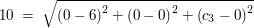 $ 10 \ = \ \wurzel{\left(0-6\right)^2+\left(0-0\right)^2+\left(c_3-0\right)^2} $