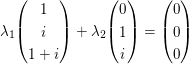 $ \lambda_1\vektor{1\\i\\1+i}+\lambda_2\vektor{0\\1\\i}=\vektor{0\\0\\0} $