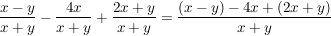 $ \bruch{x-y}{x+y} - \bruch{4x}{x+y} + \bruch{2x+y}{x+y}= \bruch{(x-y)-4x+(2x+y)}{x+y} $