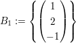 $ B_1:=\left\{\begin{pmatrix} 1 \\ 2 \\ -1 \end{pmatrix}\right\} $