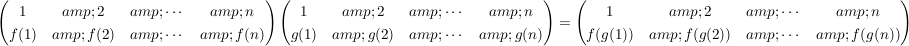 $ \pmat{ 1 &amp; 2 &amp; \cdots &amp; n \\ f(1) &amp; f(2) &amp; \cdots &amp; f(n)} \pmat{ 1 &amp; 2 &amp; \cdots &amp; n \\ g(1) &amp; g(2) &amp; \cdots &amp; g(n)} = \pmat{1 &amp; 2 &amp; \cdots &amp; n \\ f(g(1)) &amp; f(g(2)) &amp; \cdots &amp; f(g(n))} $