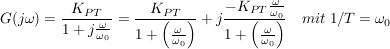 $ G(j\omega)=\bruch{K_{PT}}{1+j\bruch{\omega}{\omega_0}}=\bruch{K_{PT}}{1+\left(\bruch{\omega}{\omega_0}\right)}+j\bruch{-K_{PT}\bruch{\omega}{\omega_0}}{1+\left(\bruch{\omega}{\omega_0}\right)}\quad mit\ 1/T=\omega_0 $