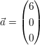 $ \vec a=\vektor{6\\0\\0} $