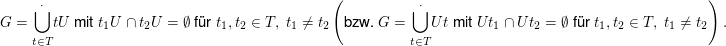 $ G=\overset{\cdot}{\bigcup_{t\in T}}tU\mbox{ mit }t_1U\cap t_2U=\emptyset\mbox{ für }t_1,t_2\in T,\mbox{ }t_1\neq t_2 \left(\mbox{bzw. }G=\overset{\cdot}{\bigcup_{t\in T}}Ut\mbox{ mit }Ut_1\cap Ut_2=\emptyset\mbox{ für }t_1,t_2\in T,\mbox{ }t_1\neq t_2\right). $