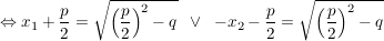$ \gdw x_1+\bruch{p}{2}=\sqrt{\left(\bruch{p}{2}\right)^2-q} \;\;\vee\;\; -x_2-\bruch{p}{2}=\sqrt{\left(\bruch{p}{2}\right)^2-q} $