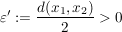 $ \varepsilon':=\frac{d(x_1,x_2)}{2}>0 $